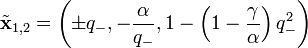 \tilde{\mathbf{x}}_{1,2} = \left( \pm q_-, - \frac{\alpha}{q_-}, 1- \left(1-\frac{\gamma}{\alpha}\right)q_-^2 \right)