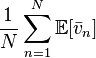 \frac{1}{N} \sum_{n=1}^N \mathbb E[\bar v_n]