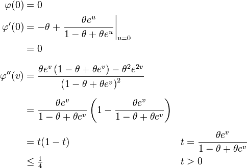 \begin{align}
\varphi(0)  &= 0 \\
\varphi'(0) &= -\theta+ \left.\frac{\theta e^u}{1-\theta +\theta e^u}\right|_{u=0} \\
&=0 \\[6pt]
\varphi''(v) &= \frac{\theta e^v \left (1-\theta+\theta e^v \right)-\theta^{2}e^{2v}}{\left (1-\theta+\theta e^v \right)^2 }\\[6pt]
&=\frac{\theta e^v}{1-\theta+\theta e^v}\left(1-\frac{\theta e^v}{1-\theta+\theta e^v}\right)\\[6pt]
&= t(1-t) && t=\frac{\theta e^v}{1-\theta+\theta e^v} \\
&\leq \tfrac{1}{4} && t > 0
\end{align}