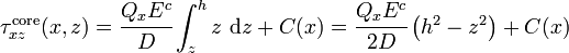 
   \tau^{\mathrm{core}}_{xz}(x,z) = \cfrac{Q_xE^c}{D}\int_z^{h} z~\mathrm{d}z + C(x)
                  = \cfrac{Q_x E^c}{2D}\left(h^2-z^2\right) + C(x)
