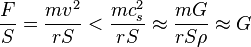  \frac{F}{S} = \frac{mv^2}{rS} < \frac{mc_s^2}{rS} \approx \frac{mG}{rS \rho} \approx G 