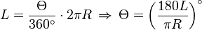 L=\frac{\Theta}{360^{\circ}} \cdot 2 \pi R \, \Rightarrow  \, \Theta = \left( {\frac{180L}{\pi R}} \right) ^{\circ}