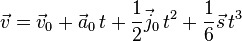 \vec v = \vec v_0 + \vec a_0 \,t + \frac{1}{2} \vec j_0 \,t^2 + \frac{1}{6} \vec s \,t^3 