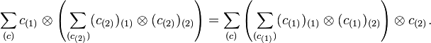 \sum_{(c)}c_{(1)}\otimes\left(\sum_{(c_{(2)})}(c_{(2)})_{(1)}\otimes (c_{(2)})_{(2)}\right) = \sum_{(c)}\left( \sum_{(c_{(1)})}(c_{(1)})_{(1)}\otimes (c_{(1)})_{(2)}\right) \otimes c_{(2)}.