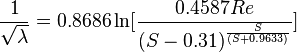 
\frac{1}{\sqrt{\lambda}} = 0.8686 \ln[\frac{0.4587Re}{(S-0.31)^{\frac{S}{(S+0.9633)}}}]
