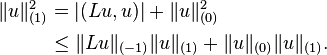 \begin{align}
\|u\|_{(1)}^2 &=|(L u, u)| +\|u\|^2_{(0)}  \\
&\le \|L u\|_{(-1)} \|u\|_{(1)} + \|u\|_{(0)} \|u\|_{(1)}.
\end{align}