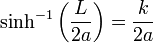 \sinh^{-1}\left(\frac{L}{2a}\right)= \frac{k}{2a} 