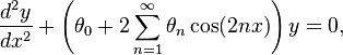 \frac {d^2y}{dx^2}+\left(\theta_0+2\sum_{n=1}^\infty \theta_n \cos(2nx) \right ) y=0, 