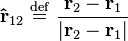  \mathbf{\hat{r}}_{12} \ \stackrel{\mathrm{def}}{=}\ \frac{\mathbf{r}_2 - \mathbf{r}_1}{\vert\mathbf{r}_2 - \mathbf{r}_1\vert} 