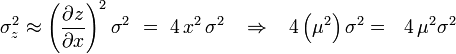 
\sigma _z^2  \approx \left( {{{\partial z} \over {\partial x}}} \right)^2 \sigma ^2 \,\, = \,\,4\,x^2 \,\sigma ^2 \,\,\,\,\, \Rightarrow \,\,\,\,\,4\left( {\mu ^2} \right)\sigma ^2  = \,\,\,\,4\,\mu ^2 \sigma ^2 