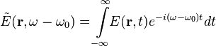 \tilde{E} (\mathbf{r},\omega - \omega_0) = \int\limits_{-\infty}^{\infty}\!\! E (\mathbf{r}, t ) e^{-i (\omega - \omega_0)t} dt