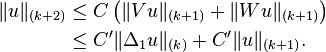 \begin{align}
\|u\|_{(k+2)} &\le C \left (\|Vu\|_{(k+1)} + \|Wu\|_{(k+1)} \right ) \\
&\le C^\prime \|\Delta_1 u\|_{(k)} + C^\prime \|u\|_{(k+1)}.
\end{align}