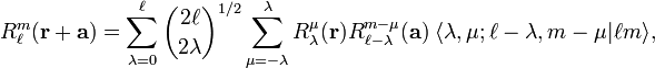  R^m_\ell(\mathbf{r}+\mathbf{a}) = \sum_{\lambda=0}^\ell\binom{2\ell}{2\lambda}^{1/2} \sum_{\mu=-\lambda}^\lambda R^\mu_{\lambda}(\mathbf{r}) R^{m-\mu}_{\ell-\lambda}(\mathbf{a})\;
\langle \lambda, \mu; \ell-\lambda, m-\mu| \ell m \rangle,
