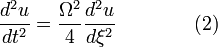  \frac{d^2u}{dt^2} = \frac{\Omega^2}{4}   \frac{d^2u}{d\xi^2}   \qquad\qquad (2) \!