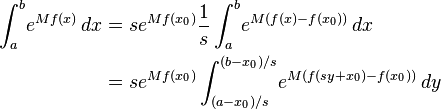 
\begin{align} \int_a^b\! e^{M f(x)} \, dx & = se^{Mf(x_0)} \frac{1}{s}\int_a^b\! e^{M(f(x)-f(x_0))}\, dx \\   & = se^{Mf(x_0)} \int_{(a-x_0)/s}^{(b-x_0)/s}\! e^{M(f(sy+x_0)-f(x_0))}\,dy \end{align}
