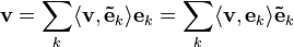 
\mathbf{v} = 
\sum_{k} \langle \mathbf{v} , \mathbf{\tilde{e}}_{k} \rangle \mathbf{e}_{k} =
\sum_{k} \langle \mathbf{v} , \mathbf{e}_{k} \rangle \mathbf{\tilde{e}}_{k} 
