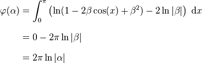 \begin{align}
    \varphi(\alpha)    &=\int_0^\pi\left(\ln(1-2\beta \cos(x)+\beta^2)-2\ln|\beta|\right)\;\mathrm{d}x\ \\[8pt]
    &=0-2\pi\ln|\beta|\,    \\[8pt]
    &=2\pi\ln|\alpha|\,
  \end{align}