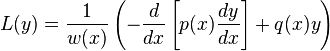 L(y) = \frac{1}{w(x)}\left(-\frac{d}{dx}\left[p(x)\frac{dy}{dx}\right] + q(x)y\right)