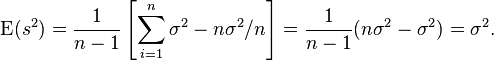 
\operatorname{E}(s^2) = \frac{1}{n-1}\left[\sum_{i=1}^n \sigma^2 - n\sigma^2/n\right] = \frac{1}{n-1}(n\sigma^2-\sigma^2) = \sigma^2. \,
