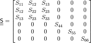 
   \underline{\underline{\mathsf{S}}} = 
   \begin{bmatrix}
  S_{11} & S_{12} & S_{13} & 0 & 0 & 0 \\
S_{12} & S_{22} & S_{23} & 0 & 0 & 0  \\
S_{13} & S_{23} & S_{33} & 0 & 0 & 0 \\
0 & 0 & 0  & S_{44} & 0 & 0 \\
0 & 0 & 0  & 0 & S_{55} & 0\\
0 & 0 & 0  & 0 & 0 & S_{66} \end{bmatrix} 
 
