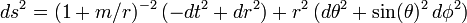  ds^2 = (1+m/r)^{-2} \, (-dt^2 + dr^2) + r^2 \, (d\theta^2 + \sin(\theta)^2 \, d\phi^2 )