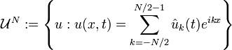 \mathcal{U}^N := \left\{ u : u(x,t)=\sum_{k=-N/2}^{N/2-1} \hat{u}_{k}(t) e^{i k x}\right\}