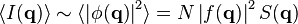  \langle I(\mathbf{q}) \rangle \sim \langle \left | \phi(\mathbf{q}) \right |^2 \rangle = N \left | f(\mathbf{q}) \right |^2 S(\mathbf{q})