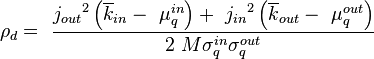 
{\rho }_d=\ \frac{{j_{out}}^2\left({\overline{k}}_{in}-\ {\mu }^{in}_q\right)+\ {j_{in}}^2\left({\overline{k}}_{out}-\ {\mu }^{out}_q\right)}{2\ M{\sigma }^{in}_q{\sigma }^{out}_q} 
