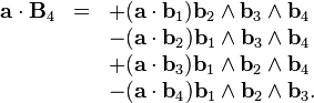 \begin{array}{rcl}
  \mathbf{a} \cdot \mathbf{B}_4 & = & + (\mathbf{a} \cdot \mathbf{b}_1)
  \mathbf{b}_2 \wedge \mathbf{b}_3 \wedge \mathbf{b}_4\\
  &  & - (\mathbf{a} \cdot \mathbf{b}_2) \mathbf{b}_1 \wedge \mathbf{b}_3
  \wedge \mathbf{b}_4\\
  &  & + (\mathbf{a} \cdot \mathbf{b}_3) \mathbf{b}_1 \wedge \mathbf{b}_2
  \wedge \mathbf{b}_4\\
  &  & - (\mathbf{a} \cdot \mathbf{b}_4) \mathbf{b}_1 \wedge \mathbf{b}_2
  \wedge \mathbf{b}_3 .\end{array}
