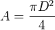 A = \frac {\pi D^2}{4}