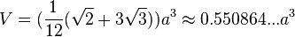 V=(\frac{1}{12}(\sqrt{2}+3\sqrt{3}))a^3\approx0.550864...a^3