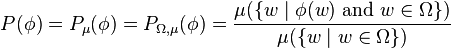 P(\phi) = P_\mu(\phi) = P_{\Omega,\mu}(\phi) = \frac{\mu(\{w \mid \phi(w) \text{ and } w\in\Omega\})}{\mu(\{w \mid w\in\Omega\})}