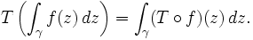 T\left(\int_\gamma f(z)\,dz\right)=\int_\gamma (T\circ f)(z)\,dz.