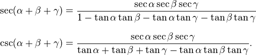 
\begin{align}
\sec(\alpha+\beta+\gamma) & = \frac{\sec\alpha \sec\beta \sec\gamma}{1 - \tan\alpha\tan\beta - \tan\alpha\tan\gamma - \tan\beta\tan\gamma } \\[8pt]
\csc(\alpha+\beta+\gamma) & = \frac{\sec\alpha \sec\beta \sec\gamma}{\tan\alpha + \tan\beta + \tan\gamma - \tan\alpha\tan\beta\tan\gamma}.
\end{align}
