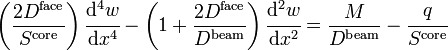 
\left(\frac{2D^{\mathrm{face}}}{S^{\mathrm{core}}}\right)\cfrac{\mathrm{d}^4 w}{\mathrm{d} x^4} - \left(1+\frac{2D^{\mathrm{face}}}{D^{\mathrm{beam}}}\right)\cfrac{\mathrm{d}^2 w}{\mathrm{d} x^2} =  \frac{M}{D^{\mathrm{beam}}}-\cfrac{q}{S^{\mathrm{core}}}
