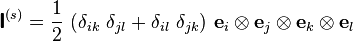 
  \boldsymbol{\mathsf{I}}^{(s)} = \frac{1}{2}~(\delta_{ik}~\delta_{jl} + \delta_{il}~\delta_{jk})
    ~\mathbf{e}_i\otimes\mathbf{e}_j\otimes\mathbf{e}_k\otimes\mathbf{e}_l
