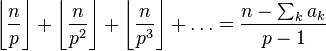 \left\lfloor\frac{n}{p}\right\rfloor + \left\lfloor\frac{n}{p^2}\right\rfloor + \left\lfloor\frac{n}{p^3}\right\rfloor + \dots = \frac{n-\sum_{k}a_k}{p-1}
