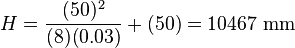 H = \frac{(50)^2}{(8)(0.03)} + (50) = 10467 \mbox{ mm}
