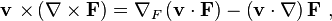  \mathbf{v \  \times } \left( \mathbf{ \nabla \times F} \right) =\nabla_F \left( \mathbf{v \cdot F } \right) - \left( \mathbf{v \cdot \nabla } \right) \mathbf{ F} \ , 