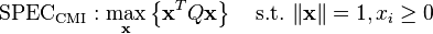 
\mathrm{SPEC_{CMI}}: \max_{\mathbf{x}} \left\{\mathbf{x}^T Q \mathbf{x}\right\} \quad \mbox{s.t.}\ \|\mathbf{x}\|=1, x_i\geq 0
