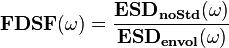  \mathbf{FDSF(\omega)}=
 \frac{\mathbf{{{ESD}}_{noStd}}(\omega)}{\mathbf{{{ESD}}_{envol}}(\omega)}
