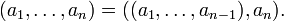  (a_1, \ldots, a_n) = ((a_1, \ldots, a_{n-1}), a_n).\!