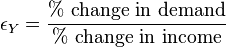 \epsilon_Y = \frac{\%\ \mbox{change in demand}}{\%\ \mbox{change in income}}