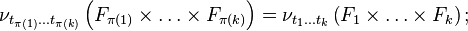 \nu_{t_{\pi (1)} \dots t_{\pi (k)}} \left( F_{\pi (1)} \times \dots \times F_{ \pi(k)} \right) = \nu_{t_{1} \dots t_{k}} \left( F_{1} \times \dots \times F_{k} \right);