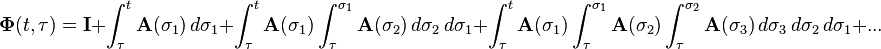  \mathbf{\Phi}(t,\tau) = \mathbf{I} + \int_\tau^t\mathbf{A}(\sigma_1)\,d\sigma_1 + \int_\tau^t\mathbf{A}(\sigma_1)\int_\tau^{\sigma_1}\mathbf{A}(\sigma_2)\,d\sigma_2\,d\sigma_1 + \int_\tau^t\mathbf{A}(\sigma_1)\int_\tau^{\sigma_1}\mathbf{A}(\sigma_2)\int_\tau^{\sigma_2}\mathbf{A}(\sigma_3)\,d\sigma_3\,d\sigma_2\,d\sigma_1 + ...