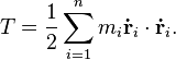 T = \frac {1}{2} \sum_{i=1}^n m_i \mathbf {\dot{r}}_i \cdot \mathbf {\dot{r}}_i.