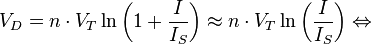 V_D = n \cdot V_T \ln\left(1+\frac{I}{I_S}\right) \approx n \cdot V_T \ln \left( \frac{I}{I_S} \right)  \Leftrightarrow