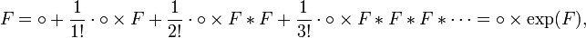  F= \circ + \frac{1}{1!}\cdot \circ \times F
+ \frac{1}{2!}\cdot \circ \times F* F
+ \frac{1}{3!}\cdot \circ \times F* F* F * \cdots
= \circ\times\exp(F),