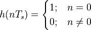 h(n T_s) = \begin{cases} 1; & n = 0 \\ 0; & n \neq 0 \end{cases} 