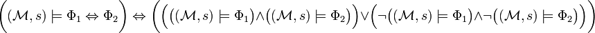 \bigg( (\mathcal{M}, s) \models \Phi_1 \Leftrightarrow \Phi_2 \bigg) \Leftrightarrow \bigg( \Big( \big((\mathcal{M}, s) \models \Phi_1 \big) \land \big((\mathcal{M}, s) \models \Phi_2 \big) \Big) \lor \Big( \neg \big((\mathcal{M}, s) \models \Phi_1 \big) \land \neg \big((\mathcal{M}, s) \models \Phi_2 \big) \Big) \bigg)